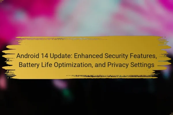 Android 14 Update: Enhanced Security Features, Battery Life Optimization, and Privacy Settings