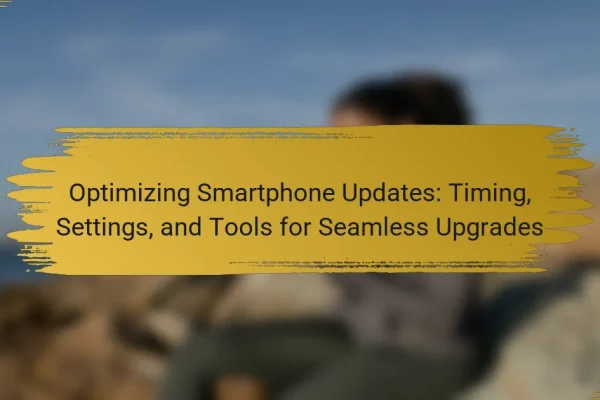 Optimizing Smartphone Updates: Timing, Settings, and Tools for Seamless Upgrades