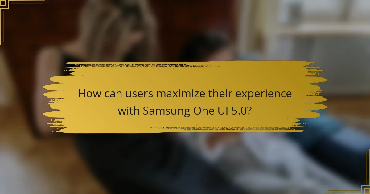 How can users maximize their experience with Samsung One UI 5.0?