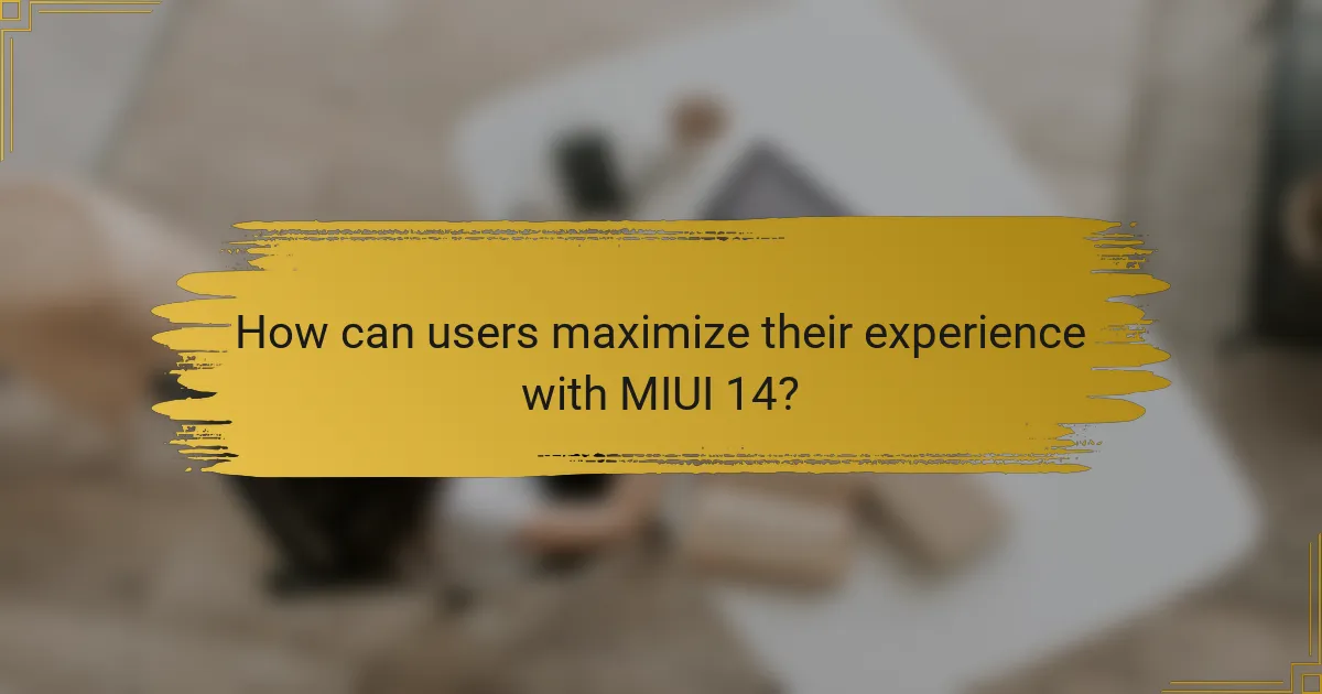 How can users maximize their experience with MIUI 14?