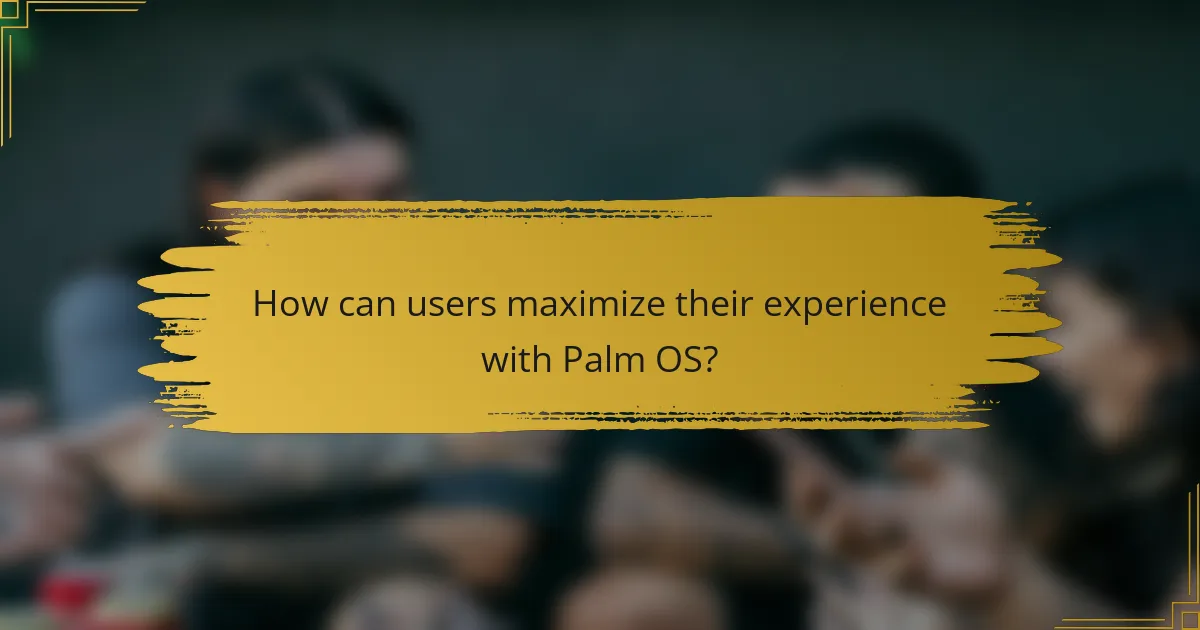 How can users maximize their experience with Palm OS?