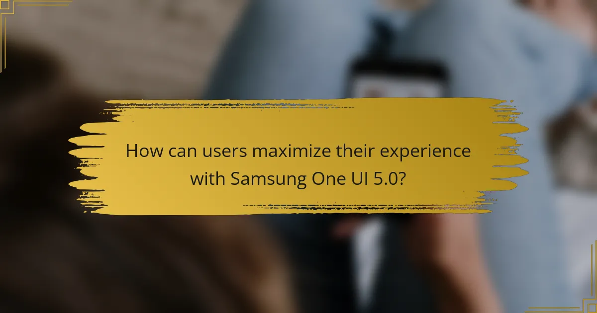 How can users maximize their experience with Samsung One UI 5.0?