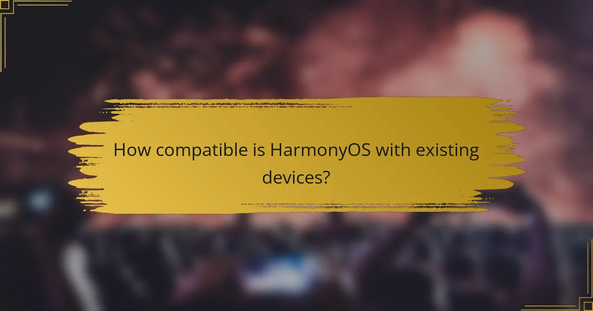 How compatible is HarmonyOS with existing devices?