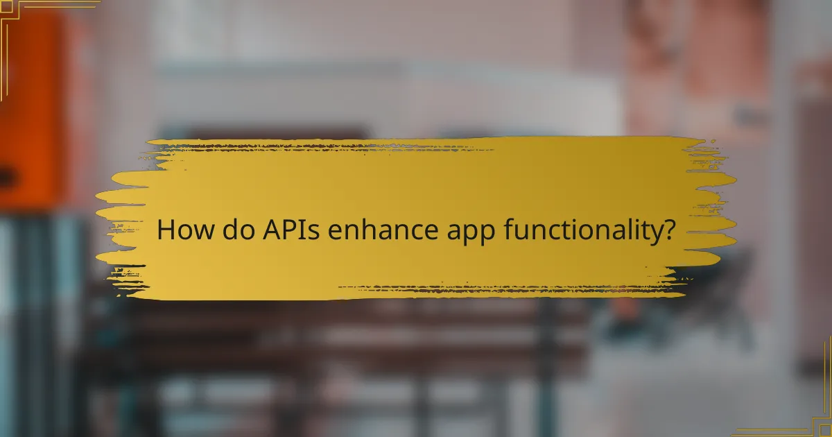 How do APIs enhance app functionality?