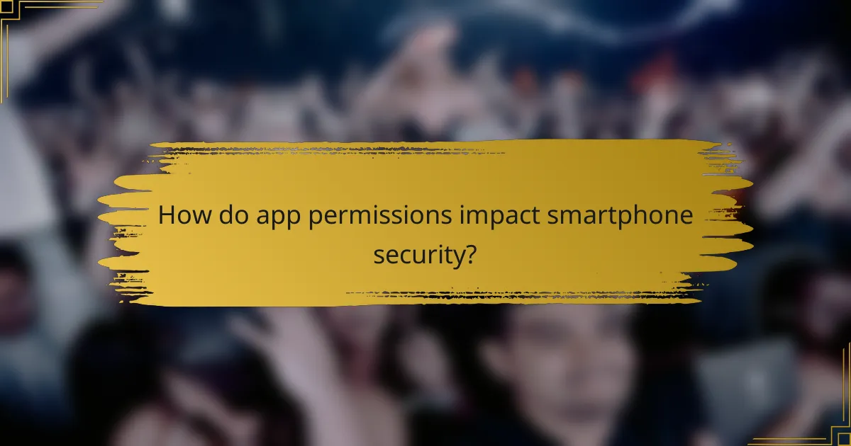 How do app permissions impact smartphone security?