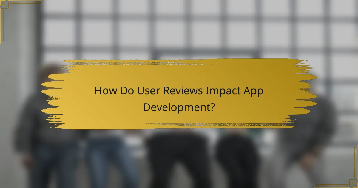 How Do User Reviews Impact App Development?