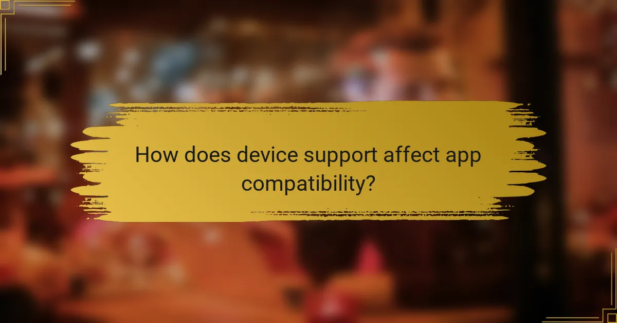 How does device support affect app compatibility?