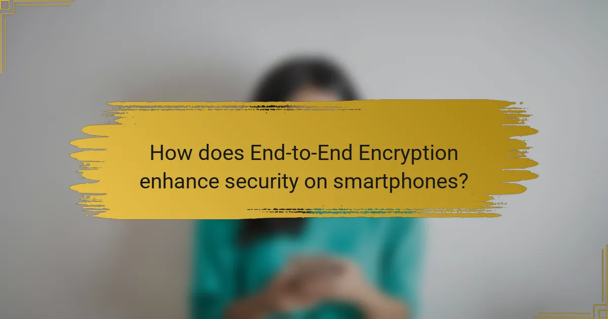 How does End-to-End Encryption enhance security on smartphones?
