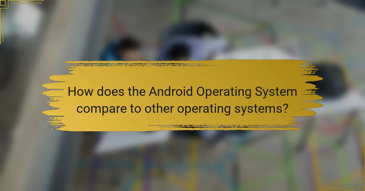How does the Android Operating System compare to other operating systems?