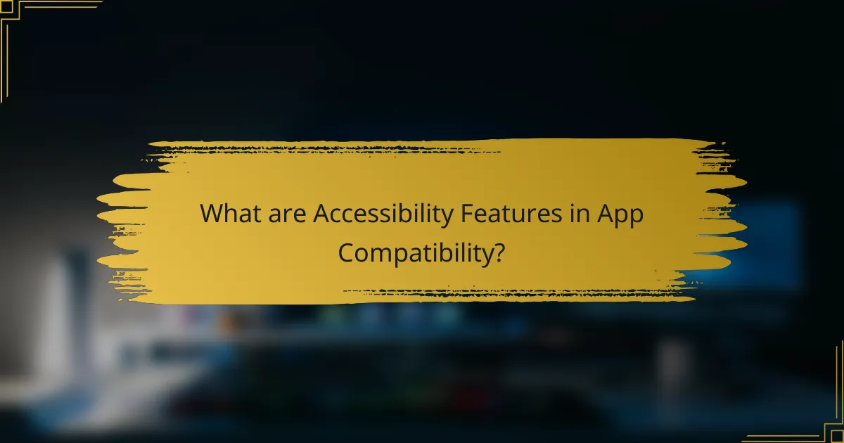 What are Accessibility Features in App Compatibility?