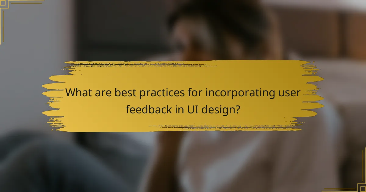 What are best practices for incorporating user feedback in UI design?
