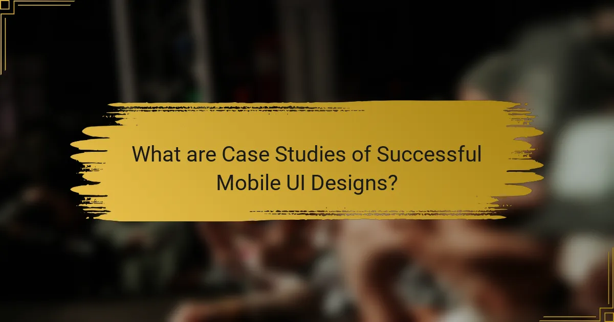 What are Case Studies of Successful Mobile UI Designs?