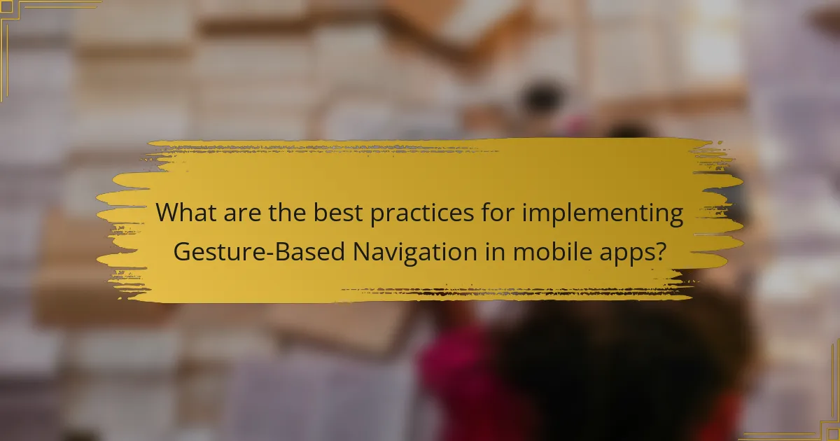 What are the best practices for implementing Gesture-Based Navigation in mobile apps?