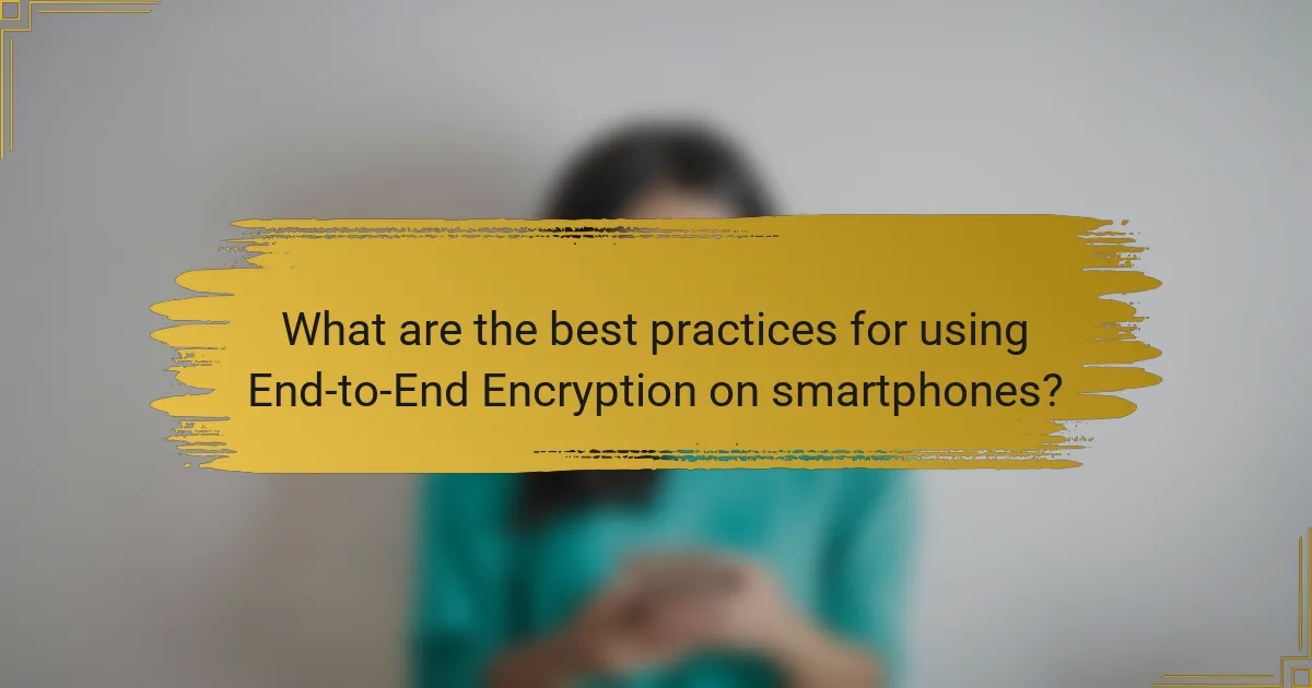 What are the best practices for using End-to-End Encryption on smartphones?
