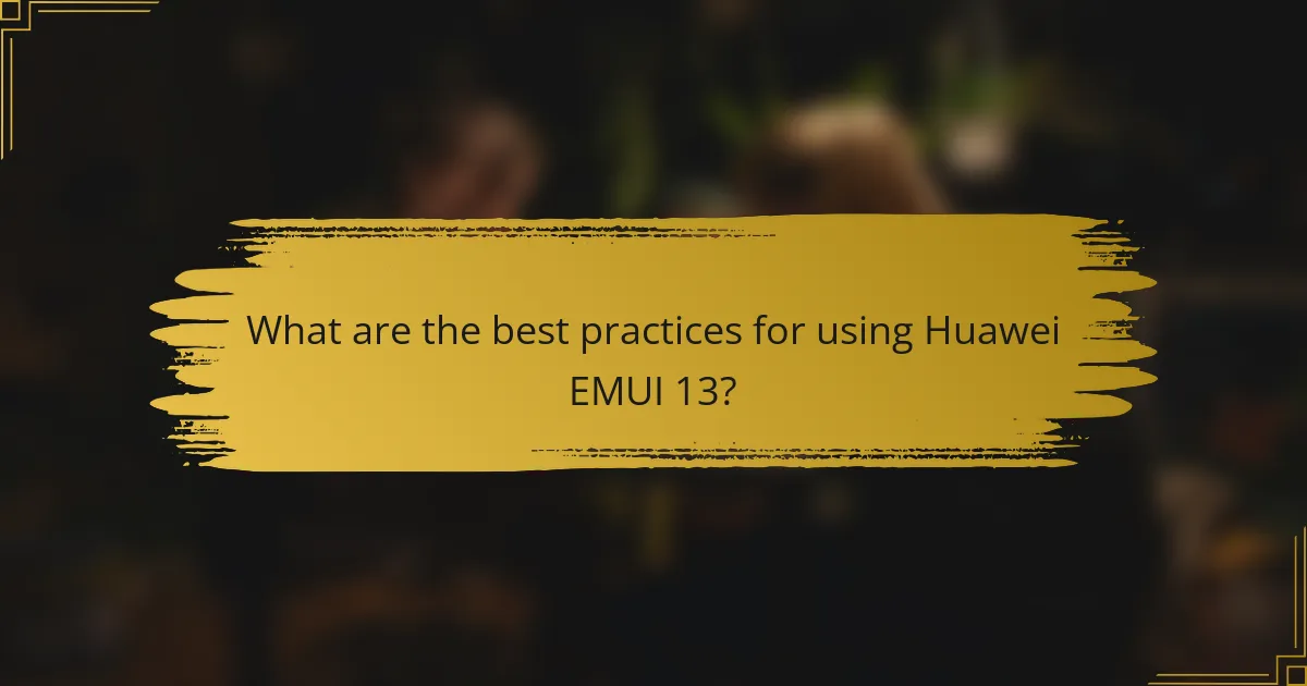 What are the best practices for using Huawei EMUI 13?