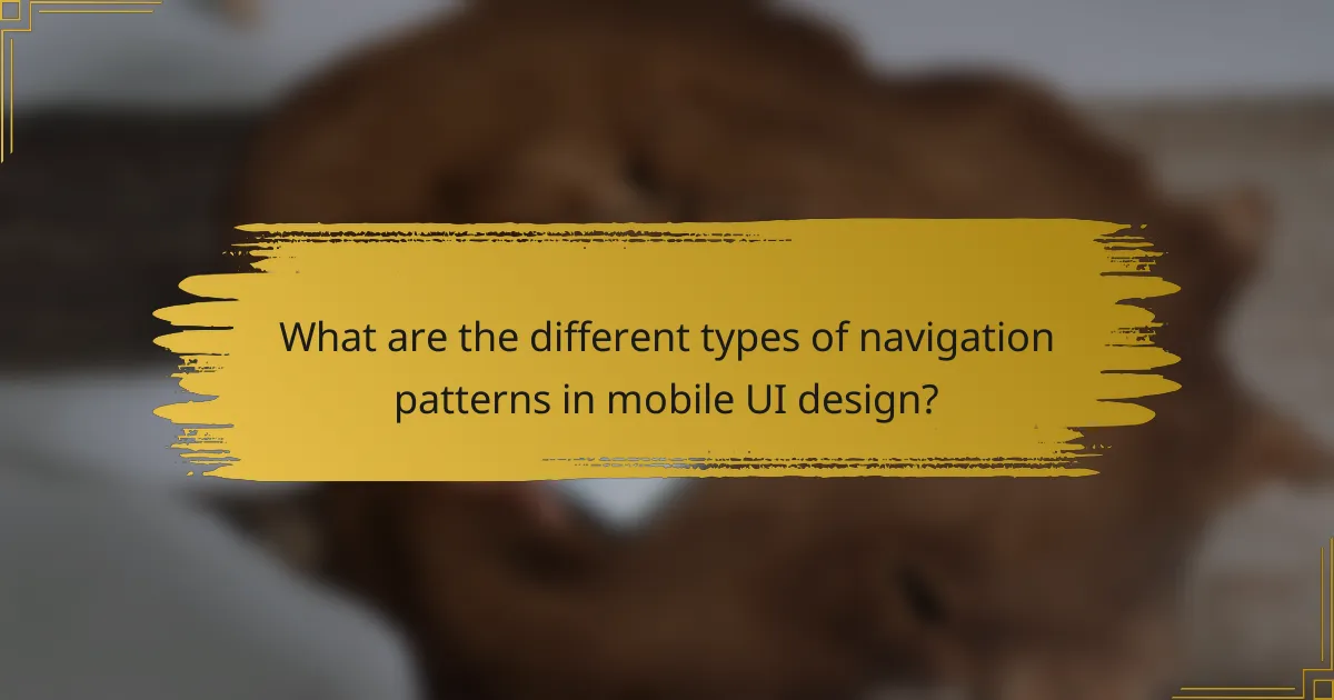 What are the different types of navigation patterns in mobile UI design?