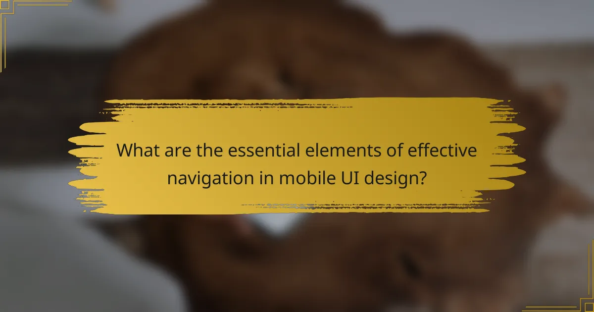 What are the essential elements of effective navigation in mobile UI design?