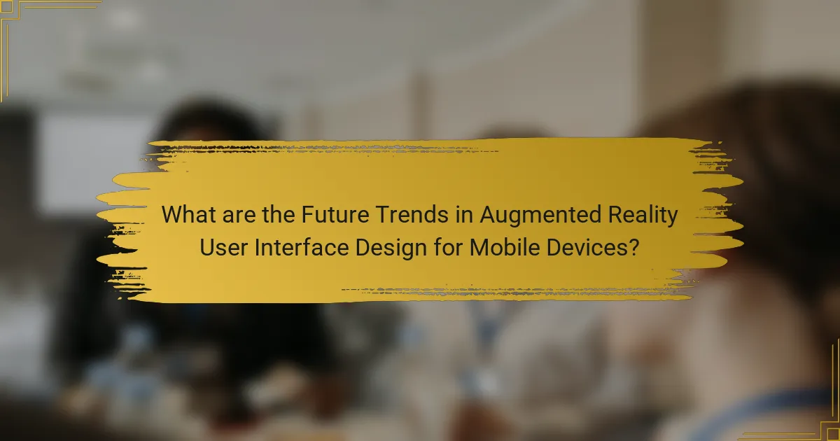 What are the Future Trends in Augmented Reality User Interface Design for Mobile Devices?