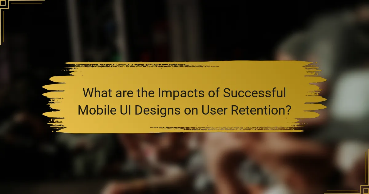What are the Impacts of Successful Mobile UI Designs on User Retention?