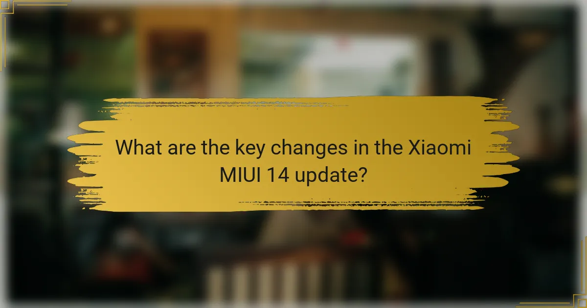 What are the key changes in the Xiaomi MIUI 14 update?