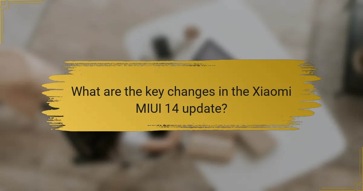 What are the key changes in the Xiaomi MIUI 14 update?