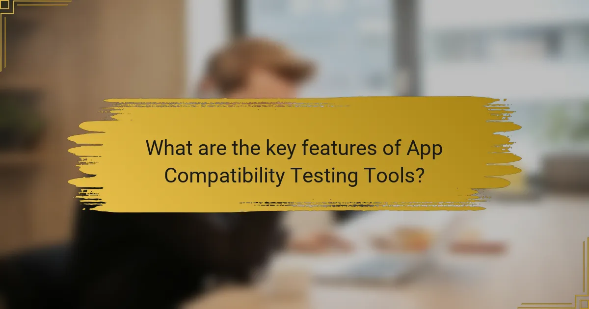 What are the key features of App Compatibility Testing Tools?