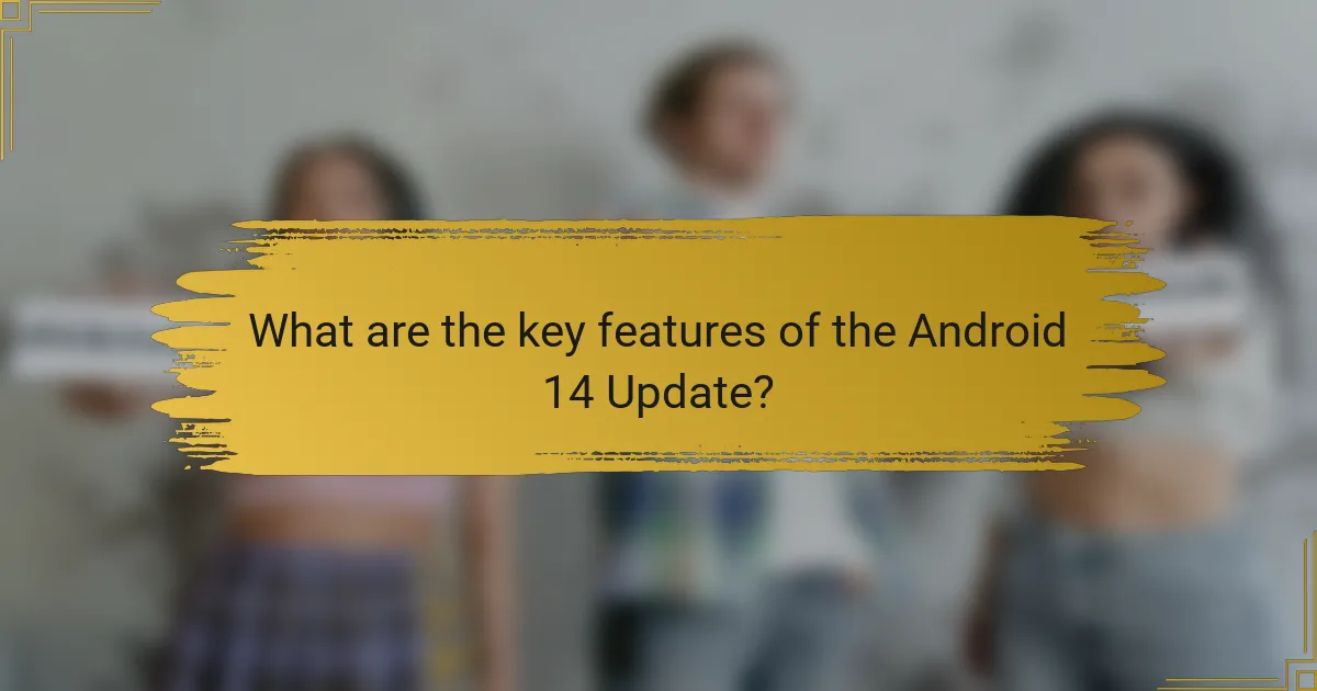 What are the key features of the Android 14 Update?
