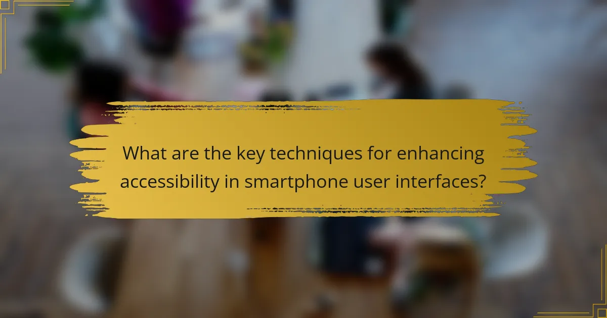 What are the key techniques for enhancing accessibility in smartphone user interfaces?