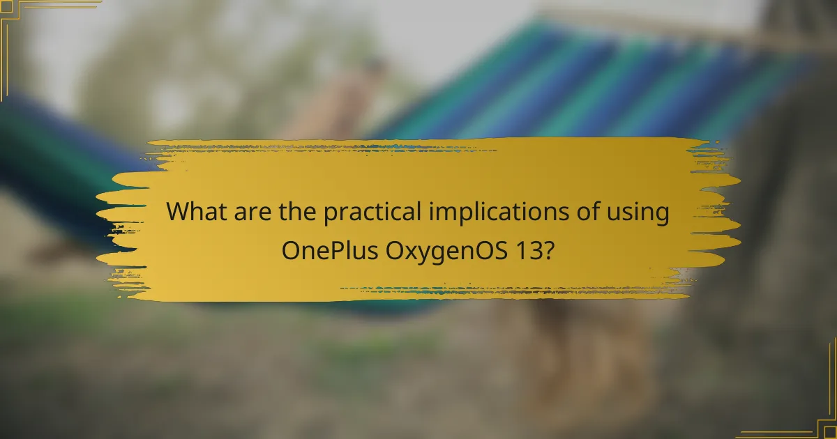 What are the practical implications of using OnePlus OxygenOS 13?