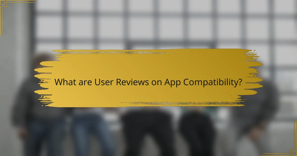 What are User Reviews on App Compatibility?