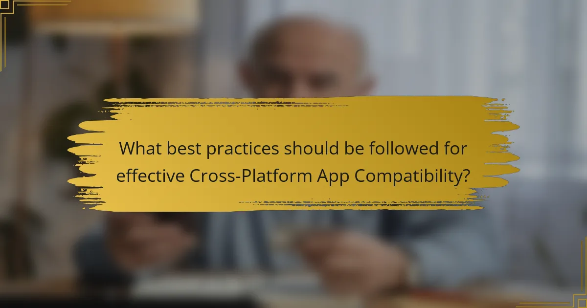 What best practices should be followed for effective Cross-Platform App Compatibility?