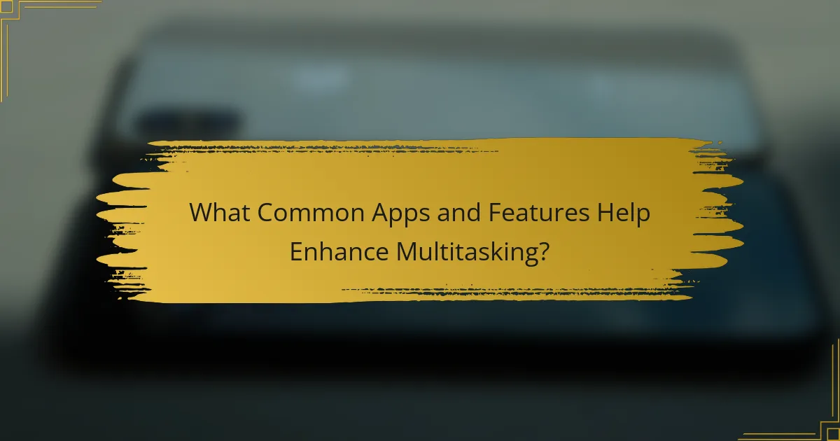 What Common Apps and Features Help Enhance Multitasking?