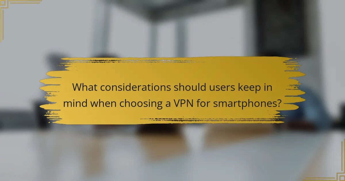 What considerations should users keep in mind when choosing a VPN for smartphones?