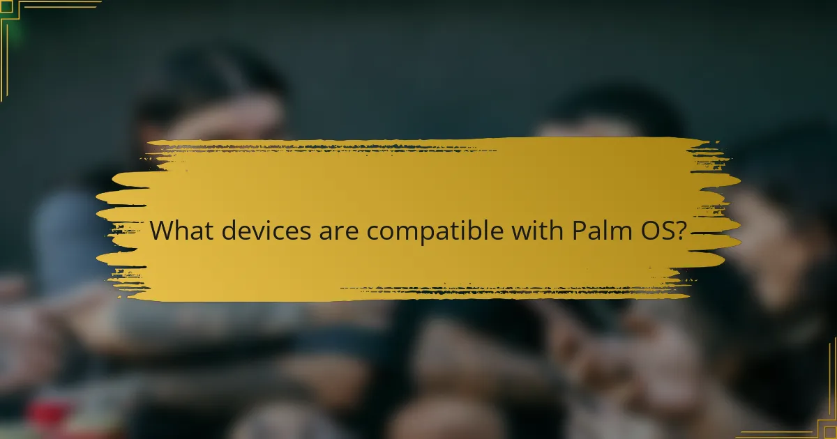 What devices are compatible with Palm OS?