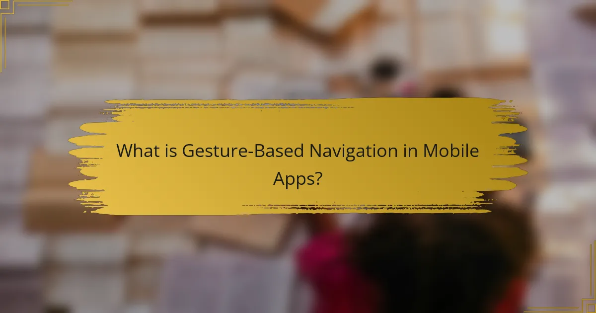 What is Gesture-Based Navigation in Mobile Apps?