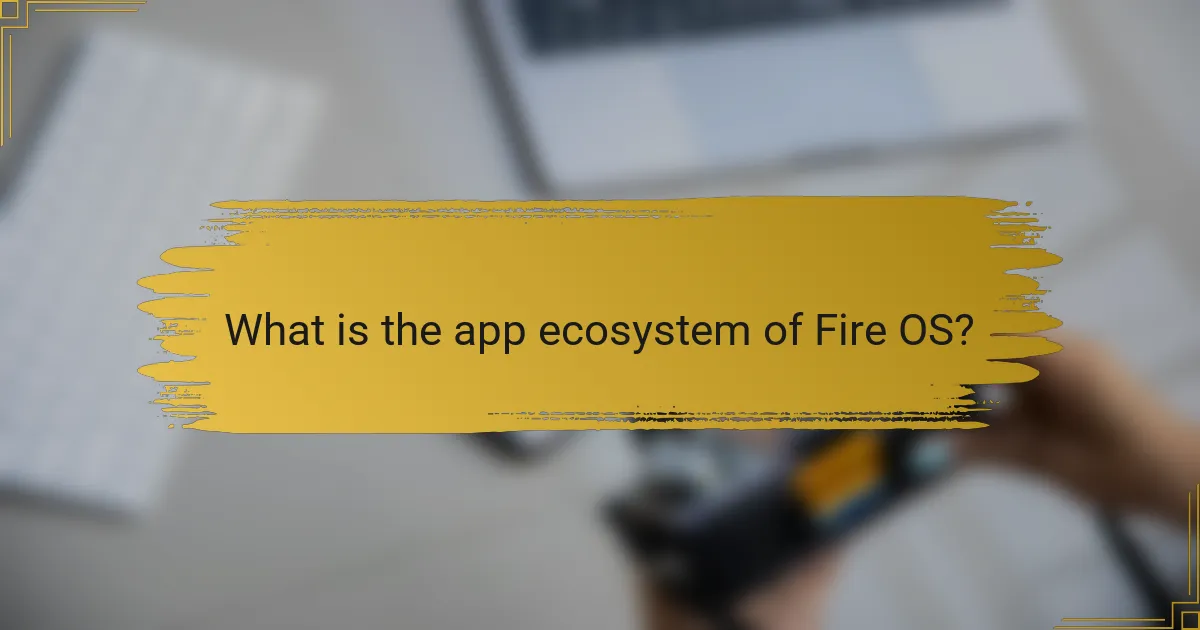 What is the app ecosystem of Fire OS?