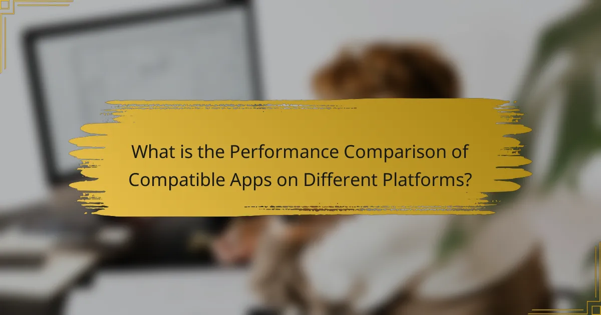 What is the Performance Comparison of Compatible Apps on Different Platforms?