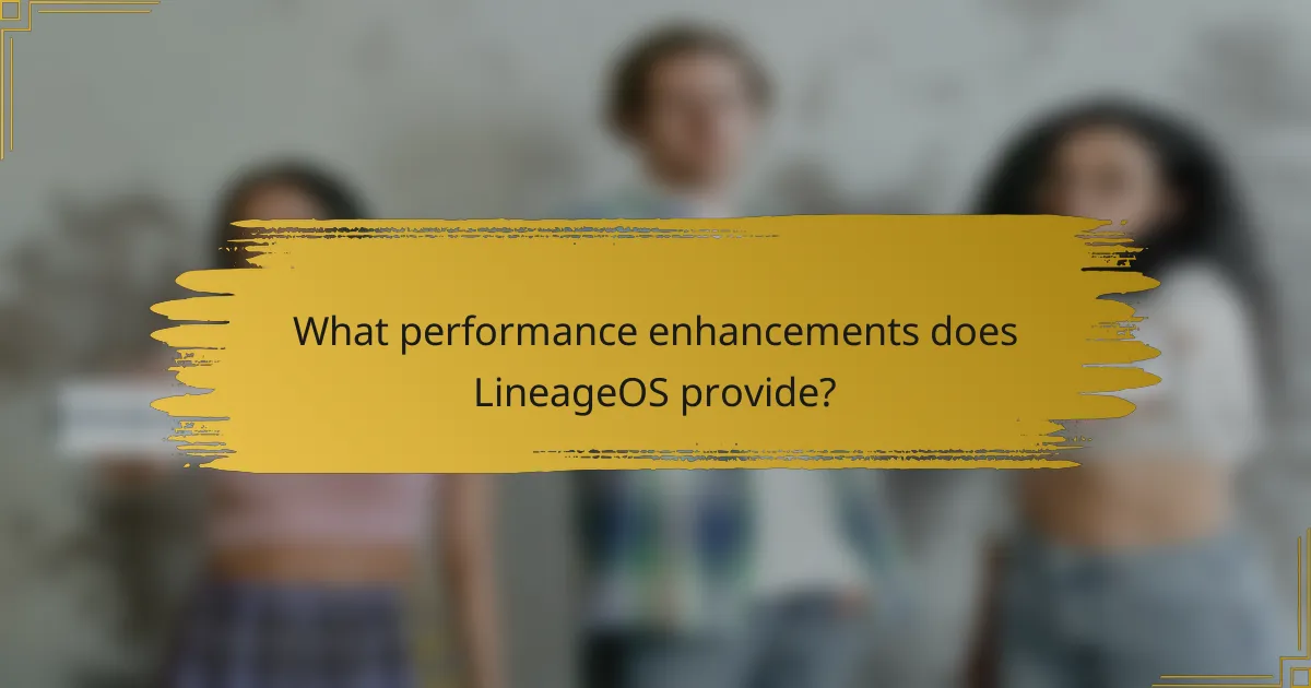 What performance enhancements does LineageOS provide?