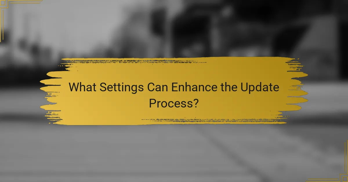 What Settings Can Enhance the Update Process?